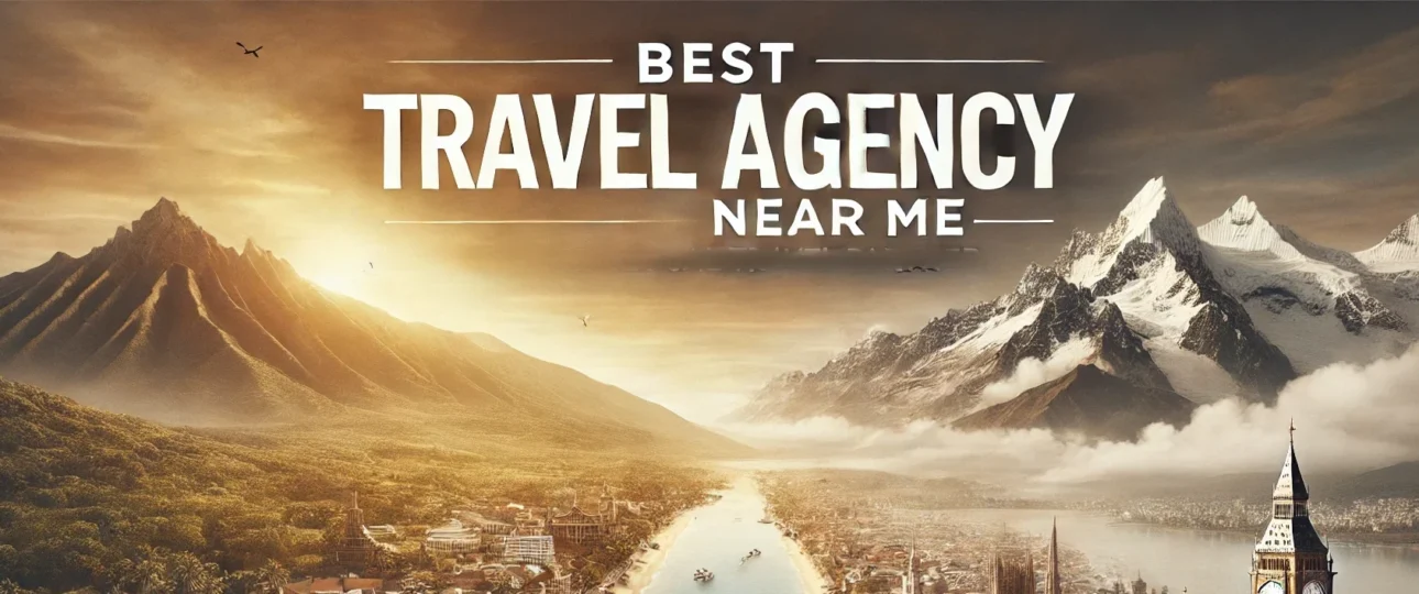 Best Travel Agency Near Me Trusted Local Travel Partner